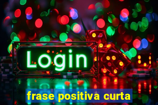 frase positiva curta